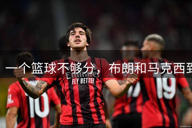 一个篮球不够分，布朗和马克西到底谁应该让出进攻球权？