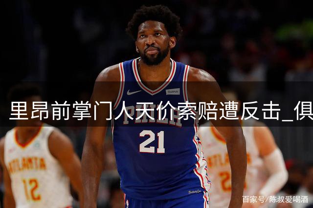 里昂前掌门人天价索赔遭反击 俱乐部怒斥"恶意诉讼"升级内斗